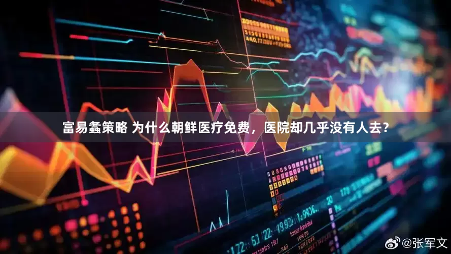 富易螽策略 为什么朝鲜医疗免费，医院却几乎没有人去？